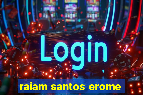 raiam santos erome